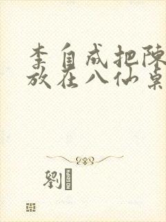 李自成把陈圆圆放在八仙桌前