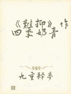 《难抑》作者:四季奶青