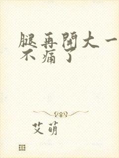 腿再开大一点就不痛了