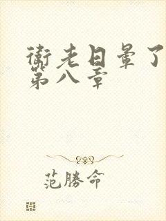 卫老日晕了淑蓉第八章