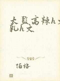 太监高辣h文乱乳h文