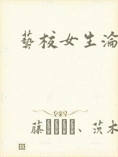 艺校女生沦陷记