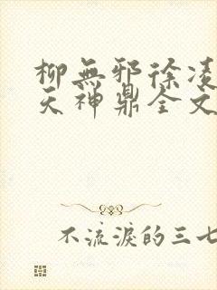 柳无邪徐凌雪吞天神鼎全文免费阅读