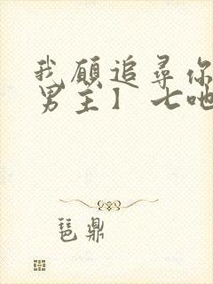 我愿追寻你【双男主】 七吔