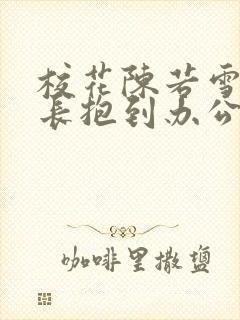 校花陈若雪被校长抱到办公室