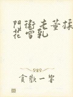 门卫老董揉捏校花雪乳