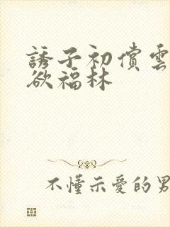 诱子初偿云雨孽欲福林