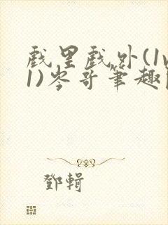 戏里戏外(1v1)岑哥笔趣阁