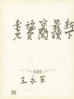 幸福宝最新章节免费阅读下载