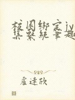 校园绑定jy收集系统笔趣阁