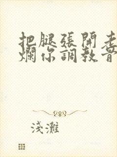 把腿张开老子臊烂你调教骨科男男