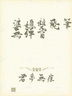 婆媳双飞笔趣阁无弹窗