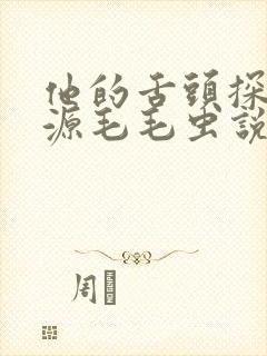 他的舌头探进蜜源毛毛虫说说视频