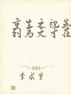 重生之祝英台遇到马文才在线阅读