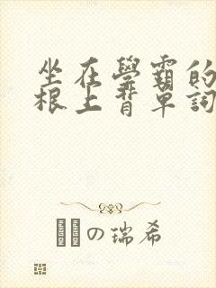 坐在学霸的大紫根上背单词牧童