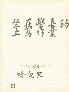 坐在学长的根茎上写作业