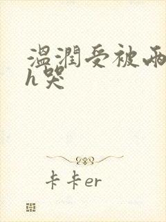 温润受被两个攻h哭