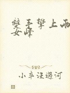 双手攀上两团少女峰