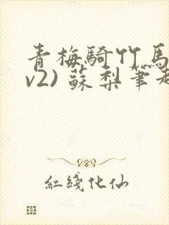 青梅骑竹马(1v2) 苏梨笔趣阁