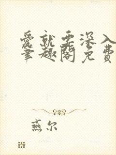 爱就要深入浅出笔趣阁免费阅读