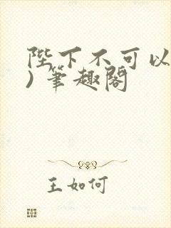 陛下不可以(限) 笔趣阁