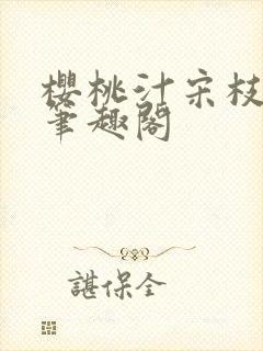 樱桃汁宋枝江野笔趣阁