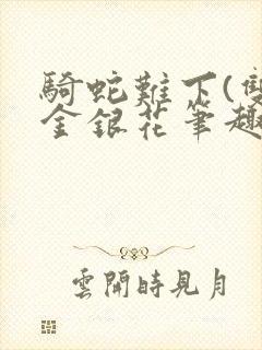 骑蛇难下(双)金银花笔趣阁