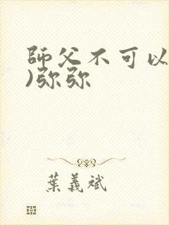 师父不可以(限)弥弥