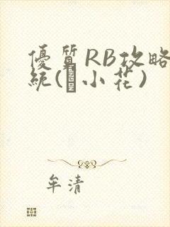 优质RB攻略系统(寀小花)