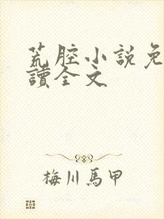 荒腔小说免费阅读全文