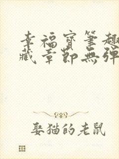 幸福宝笔趣阁隐藏章节无弹窗