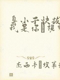 臭小子快拔出来我是你嫲视频