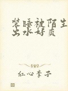 装睡被陌生人摸出水好爽