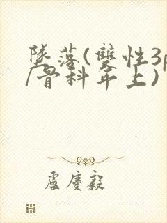 坠落(双性3p/骨科年上)