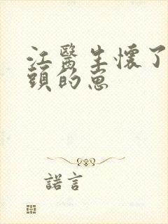 江医生怀了他对头的崽