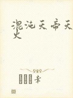 混沌天帝天地大火