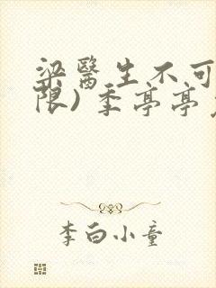 梁医生不可以(限) 季亭亭免费阅读