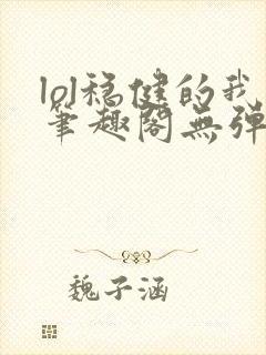 lol稳健的我笔趣阁无弹窗