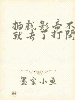 拍戏影帝不小心就去了打开暗扣