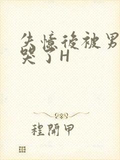 失忆后被男友C哭了H