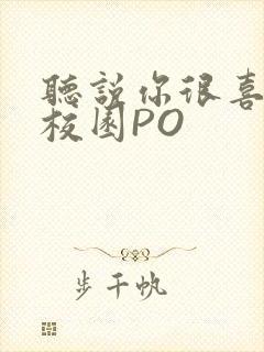 听说你很喜欢我校园PO