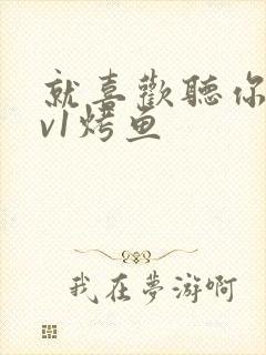 就喜欢听你叫1v1烤鱼