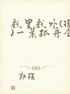 戏里戏外(现场)一叶孤舟全文免费阅读