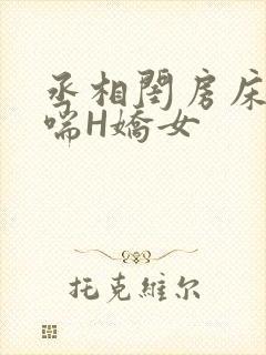 丞相闺房床榻粗喘H娇女