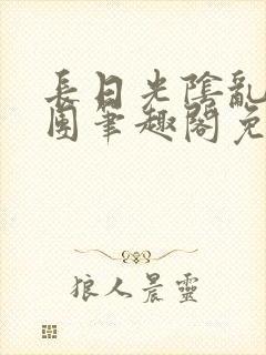 长日光阴乱作一团笔趣阁免费阅读无