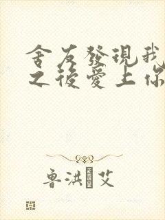 舍友发现我是双之后爱上你的字