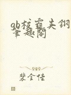 gb校霸夹钢笔笔趣阁