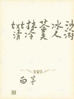 txt抹茶冰沙清冷美人游戏阅读