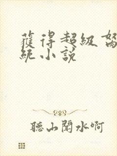 获得超级胬肉系统小说