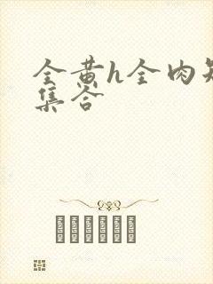 全黄h全肉短篇集合